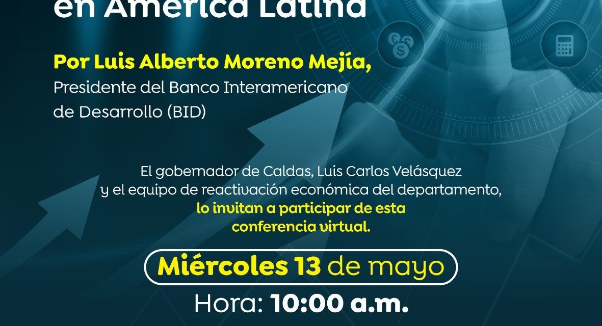 EN DIÁLOGO CON EL PRESIDENTE DEL BANCO INTERAMERICANO DE DESARROLLO (BID), EL GOBERNADOR DE CALDAS PRESENTARÁ EL COMITÉ DE REACTIVACIÓN ECONÓMICA DEL DEPARTAMENTO. LA CONFERENCIA VIRTUAL LA TRANSMITIRÁ LA GOBERNACIÓN ESTE MIÉRCOLES 13 DE MAYO