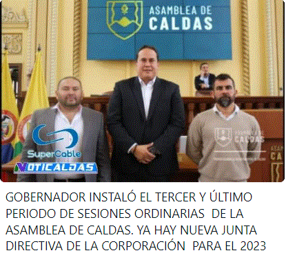 GOBERNADOR INSTALÓ EL TERCER Y ÚLTIMO PERIODO DE SESIONES ORDINARIAS DE LA ASAMBLEA DE CALDAS. YA HAY NUEVA JUNTA DIRECTIVA DE LA CORPORACIÓN PARA EL 2023